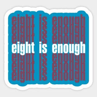 eight is enough Sticker